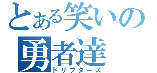 とある笑いの勇者達（ドリフターズ）