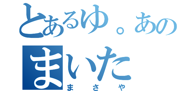 とあるゆ。あのまいた（まさや）