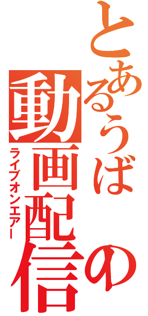 とあるうばーの動画配信（ライブオンエアー）