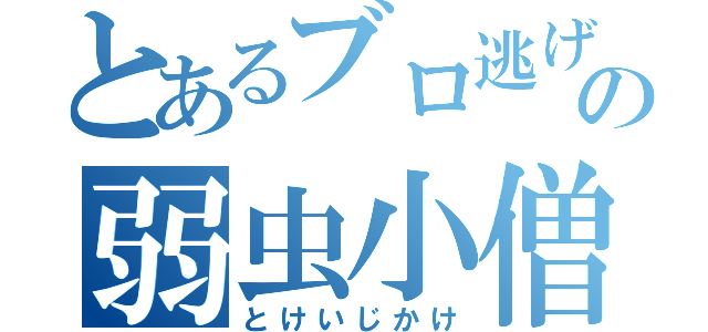 とあるブロ逃げの弱虫小僧（とけいじかけ）