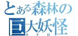 とある森林の巨大妖怪（トトロ）