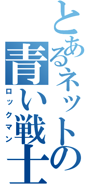 とあるネットの青い戦士（ロックマン）