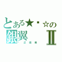 とある★絕☆の銀翼Ⅱ（甮之徒弟）