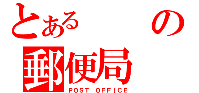 とあるの郵便局（ＰＯＳＴ ＯＦＦＩＣＥ）