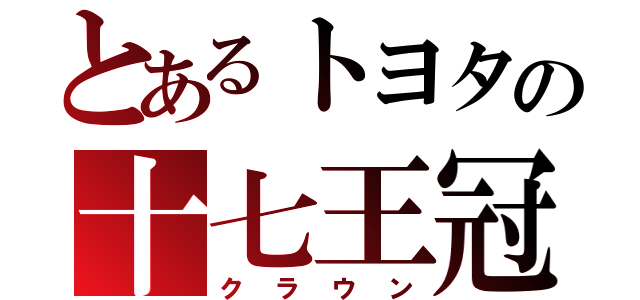 とあるトヨタの十七王冠（クラウン）