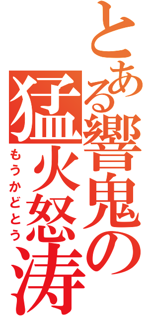 とある響鬼の猛火怒涛（もうかどとう）