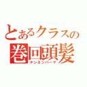 とあるクラスの巻回頭髪（テンネンパーマ）