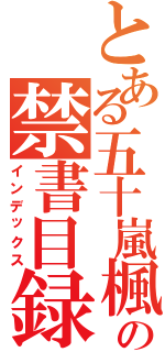 とある五十嵐楓の禁書目録（インデックス）