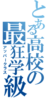 とある高校の最狂学級（アッパークラス）