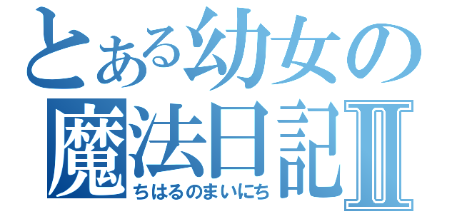 とある幼女の魔法日記Ⅱ（ちはるのまいにち）