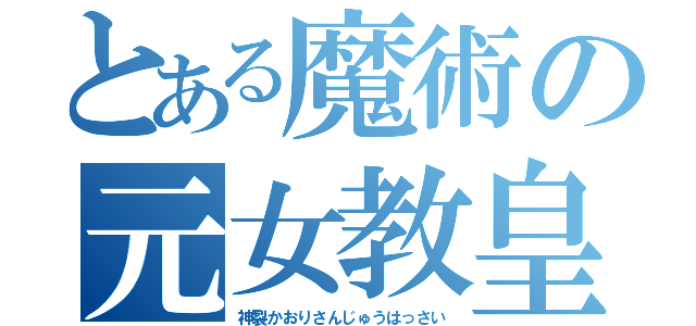 とある魔術の元女教皇（神裂かおりさんじゅうはっさい）