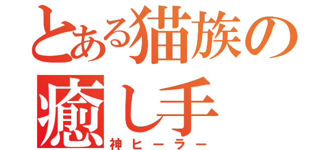 とある猫族の癒し手（神ヒーラー）