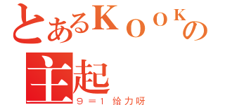 とあるＫＯＯＫの主起（９＝１给力呀）