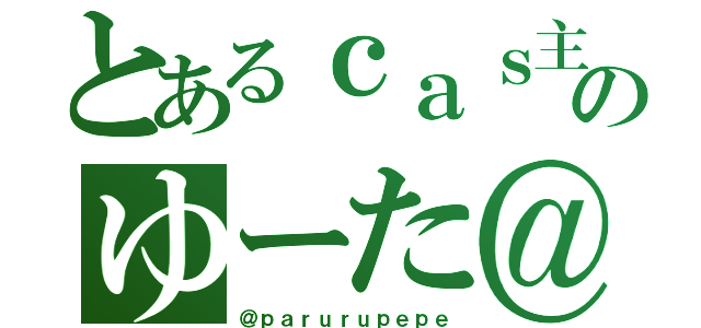 とあるｃａｓ主のゆーた＠（＠ｐａｒｕｒｕｐｅｐｅ）