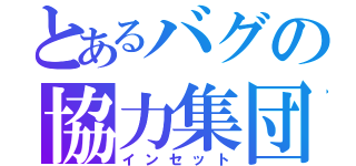 とあるバグの協力集団（インセット）