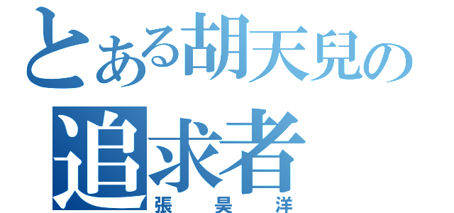 とある胡天兒の追求者（張昊洋）