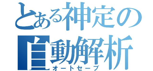 とある神定の自動解析（オートセーブ）