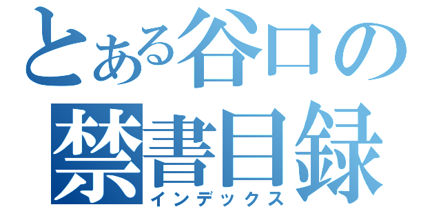 とある谷口の禁書目録（インデックス）