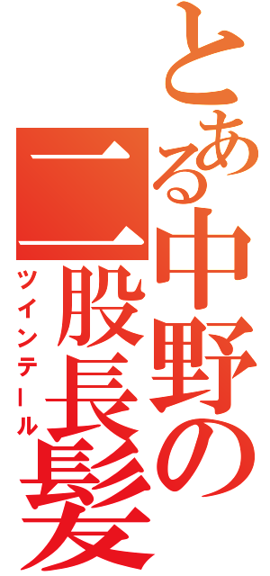 とある中野の二股長髪（ツインテール）