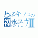 とあるキノコの福永ユウジⅡ（ライアーゲーム）