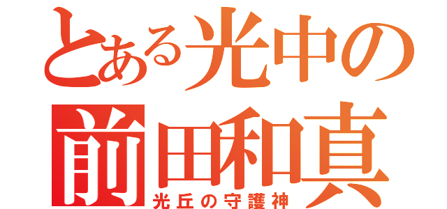 とある光中の前田和真（光丘の守護神）