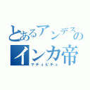 とあるアンデス文明のインカ帝国（マチュピチュ）