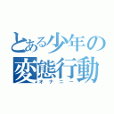 とある少年の変態行動（オナニー）