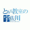 とある教室の宇佐川  聖也（ぴょんぴょん）