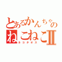 とあるかんちゃんのねこねこ大戦Ⅱ（ネコタオス）