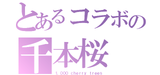 とあるコラボの千本桜（１，０００ ｃｈｅｒｒｙ ｔｒｅｅｓ）