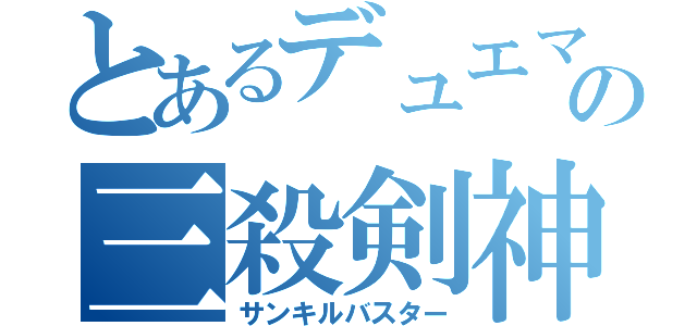 とあるデュエマの三殺剣神（サンキルバスター）