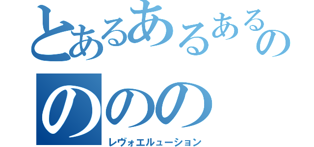 とあるあるあるのののの（レヴォエルューション）