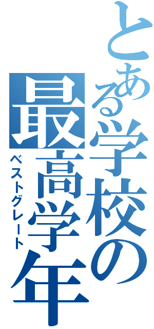 とある学校の最高学年（ベストグレート）