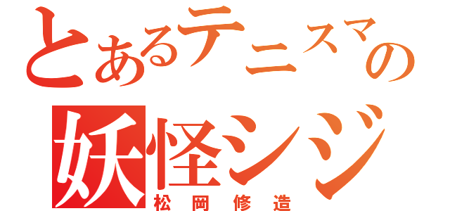 とあるテニスマンの妖怪シジミ（松岡修造）