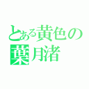 とある黄色の葉月渚（）