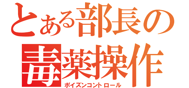 とある部長の毒薬操作（ポイズンコントロール）