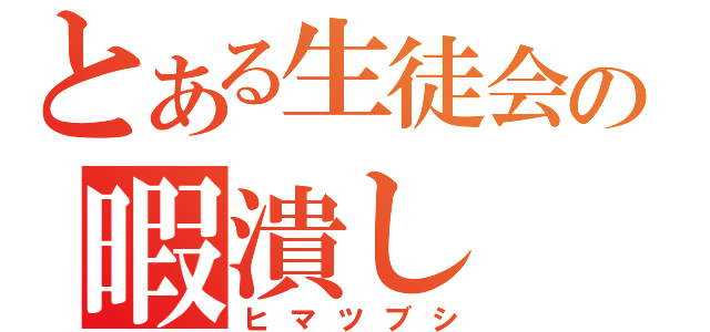 とある生徒会の暇潰し（ヒマツブシ）