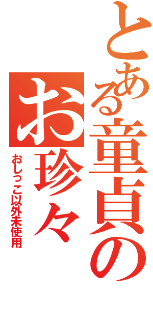 とある童貞のお珍々（おしっこ以外未使用）