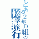 とある２年Ｄ組の修学旅行（スキー研修）