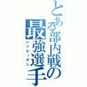 とある部内戦の最強選手（ハッピータン）