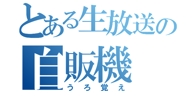 とある生放送の自販機（うろ覚え）