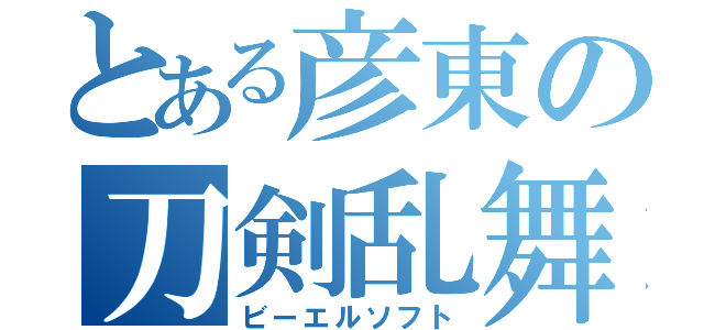 とある彦東の刀剣乱舞（ビーエルソフト）