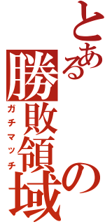 とあるの勝敗領域（ガチマッチ）