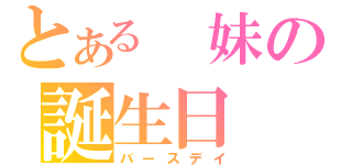 とある　妹の誕生日（バースデイ）