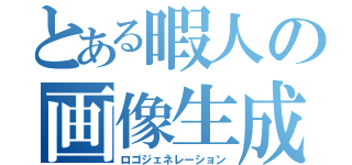 とある暇人の画像生成（ロゴジェネレーション）