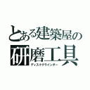 とある建築屋の研磨工具（ディスクグラインダー）