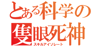 とある科学の隻眼死神（スキルアイソレート）