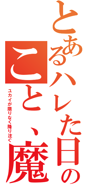 とあるハレた日のこと、魔法以上の（ユカイが限りなく降り注ぐ）