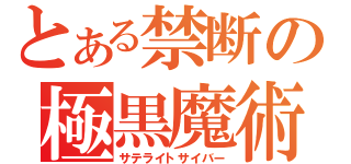 とある禁断の極黒魔術（サテライトサイバー）