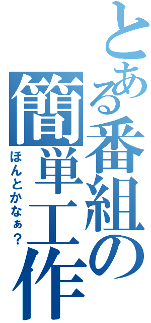 とある番組の簡単工作（ほんとかなぁ？）